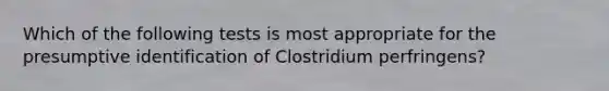 Which of the following tests is most appropriate for the presumptive identification of Clostridium perfringens?