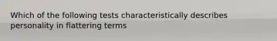 Which of the following tests characteristically describes personality in flattering terms