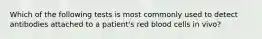 Which of the following tests is most commonly used to detect antibodies attached to a patient's red blood cells in vivo?