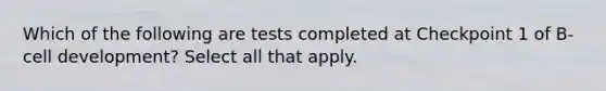 Which of the following are tests completed at Checkpoint 1 of B-cell development? Select all that apply.