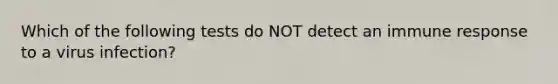 Which of the following tests do NOT detect an immune response to a virus infection?