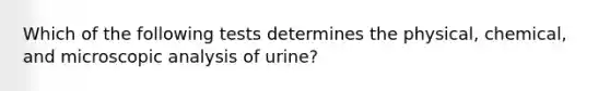 Which of the following tests determines the physical, chemical, and microscopic analysis of urine?