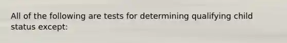 All of the following are tests for determining qualifying child status except: