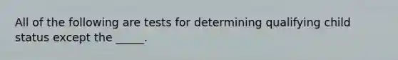 All of the following are tests for determining qualifying child status except the _____.