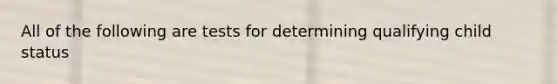 All of the following are tests for determining qualifying child status