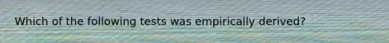 Which of the following tests was empirically derived?