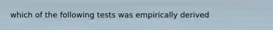 which of the following tests was empirically derived
