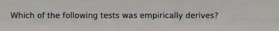 Which of the following tests was empirically derives?