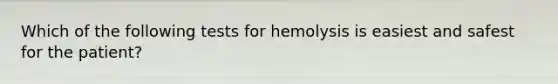 Which of the following tests for hemolysis is easiest and safest for the patient?