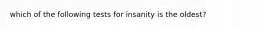 which of the following tests for insanity is the oldest?