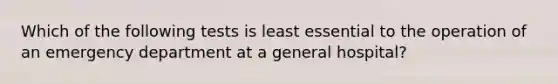 Which of the following tests is least essential to the operation of an emergency department at a general hospital?