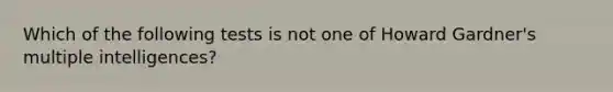 Which of the following tests is not one of Howard Gardner's multiple intelligences?