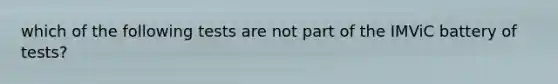 which of the following tests are not part of the IMViC battery of tests?