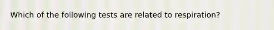 Which of the following tests are related to respiration?