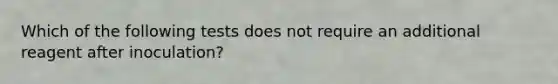 Which of the following tests does not require an additional reagent after inoculation?