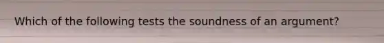 Which of the following tests the soundness of an argument?