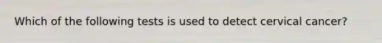 Which of the following tests is used to detect cervical cancer?