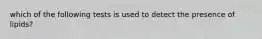 which of the following tests is used to detect the presence of lipids?