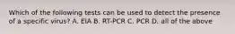 Which of the following tests can be used to detect the presence of a specific virus? A. EIA B. RT-PCR C. PCR ​​D. all of the above