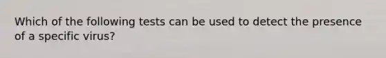 Which of the following tests can be used to detect the presence of a specific virus?