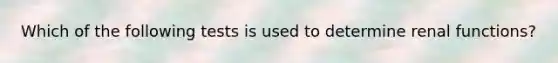 Which of the following tests is used to determine renal functions?