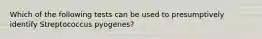 Which of the following tests can be used to presumptively identify Streptococcus pyogenes?