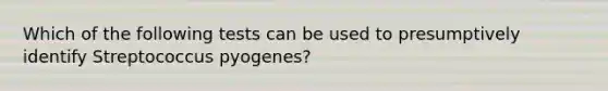 Which of the following tests can be used to presumptively identify Streptococcus pyogenes?