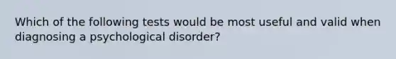 Which of the following tests would be most useful and valid when diagnosing a psychological disorder?