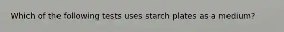 Which of the following tests uses starch plates as a medium?