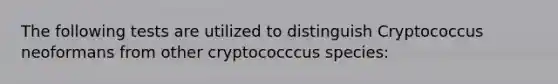 The following tests are utilized to distinguish Cryptococcus neoformans from other cryptococccus species: