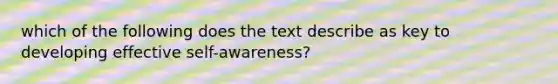 which of the following does the text describe as key to developing effective self-awareness?