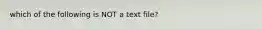 which of the following is NOT a text file?