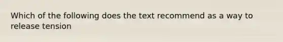 Which of the following does the text recommend as a way to release tension