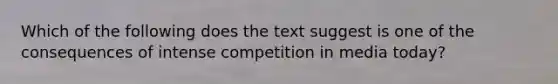 Which of the following does the text suggest is one of the consequences of intense competition in media today?