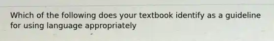 Which of the following does your textbook identify as a guideline for using language appropriately