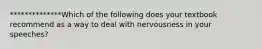 **************Which of the following does your textbook recommend as a way to deal with nervousness in your speeches?