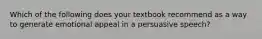 Which of the following does your textbook recommend as a way to generate emotional appeal in a persuasive speech?