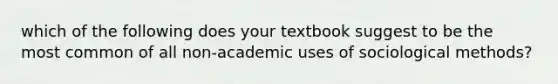 which of the following does your textbook suggest to be the most common of all non-academic uses of sociological methods?