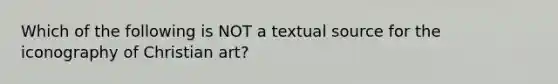 Which of the following is NOT a textual source for the iconography of Christian art?