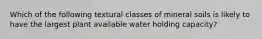 Which of the following textural classes of mineral soils is likely to have the largest plant available water holding capacity?