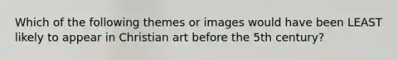 Which of the following themes or images would have been LEAST likely to appear in Christian art before the 5th century?