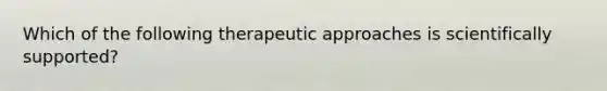 Which of the following therapeutic approaches is scientifically supported?