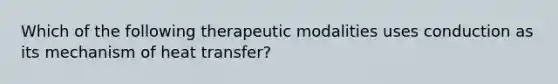 Which of the following therapeutic modalities uses conduction as its mechanism of heat transfer?