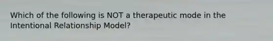 Which of the following is NOT a therapeutic mode in the Intentional Relationship Model?