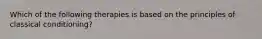 Which of the following therapies is based on the principles of classical conditioning?