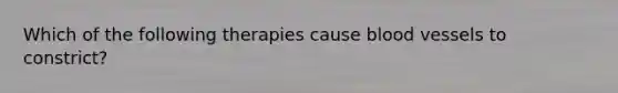 Which of the following therapies cause blood vessels to constrict?