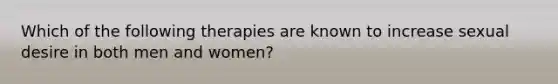 Which of the following therapies are known to increase sexual desire in both men and women?