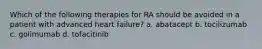 Which of the following therapies for RA should be avoided in a patient with advanced heart failure? a. abatacept b. tocilizumab c. golimumab d. tofacitinib