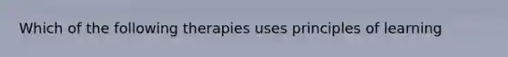 Which of the following therapies uses principles of learning