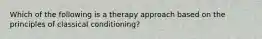 Which of the following is a therapy approach based on the principles of classical conditioning?